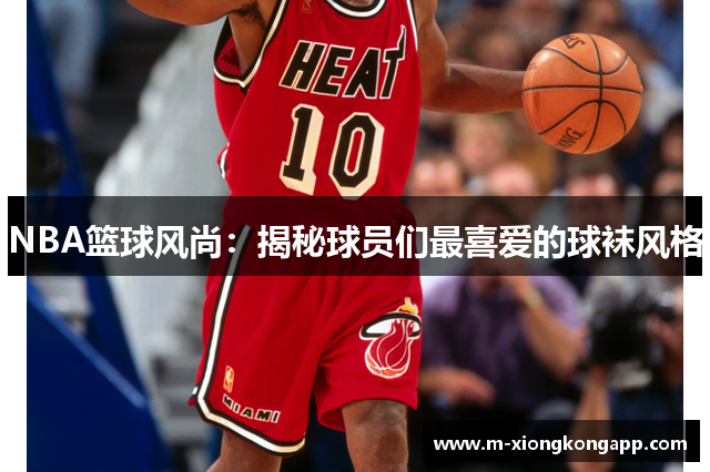 NBA篮球风尚：揭秘球员们最喜爱的球袜风格