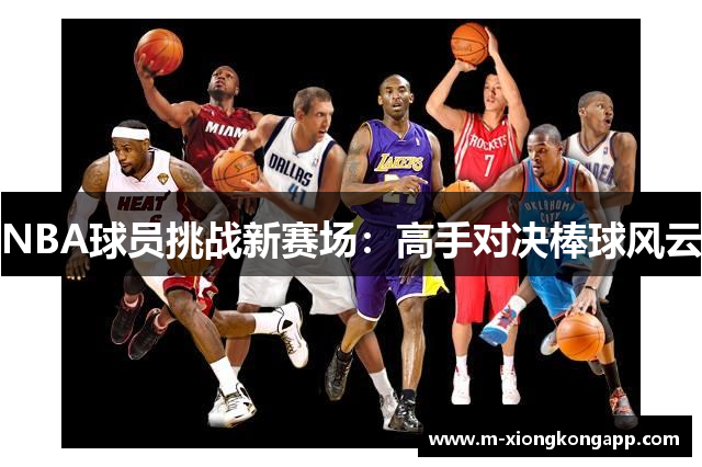 NBA球员挑战新赛场：高手对决棒球风云