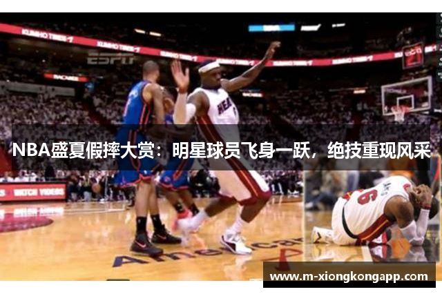NBA盛夏假摔大赏：明星球员飞身一跃，绝技重现风采
