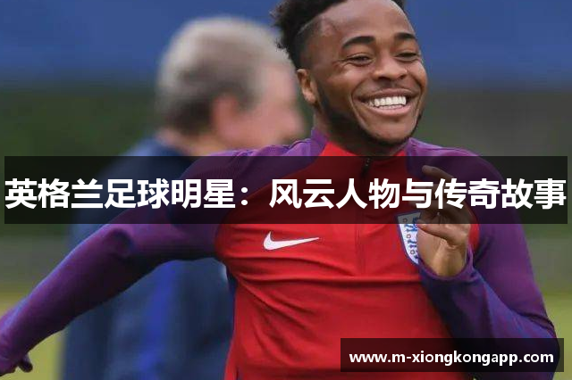英格兰足球明星：风云人物与传奇故事