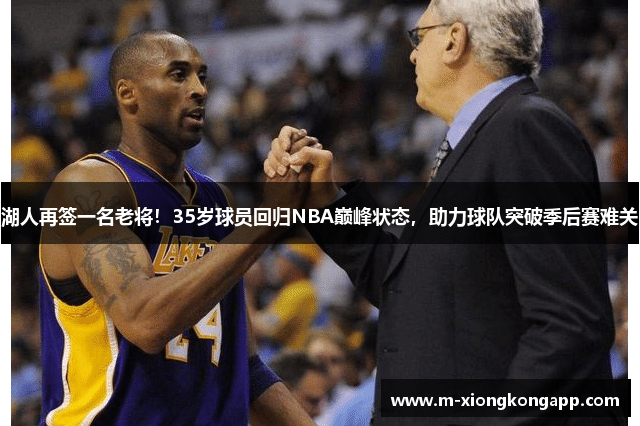 湖人再签一名老将！35岁球员回归NBA巅峰状态，助力球队突破季后赛难关