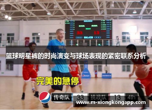 篮球明星裤的时尚演变与球场表现的紧密联系分析